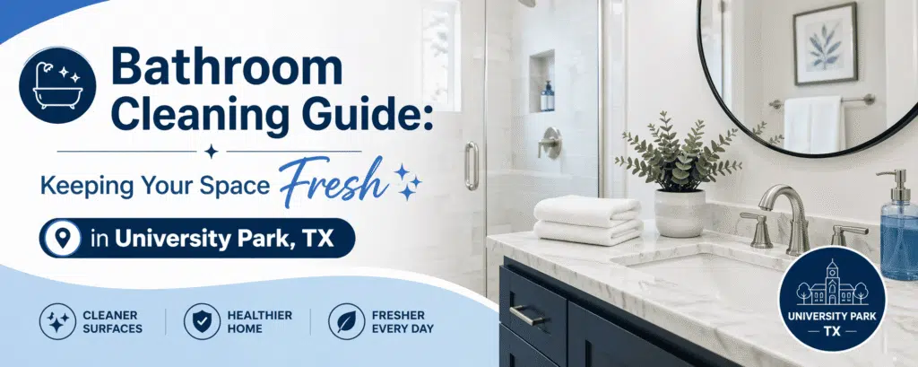 Bathroom Cleaning Guide: Keeping Your Space Fresh in University Park TX 1 How to Keep Your University Park Bathroom Sparkling Fresh