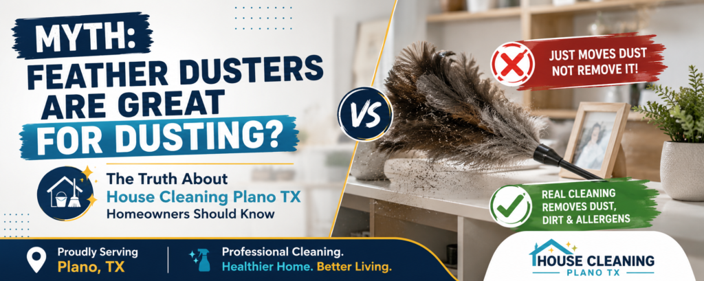 Myth: Feather Dusters Are Great for Dusting? The Truth About House Cleaning Plano TX Homeowners Should Know 2 Myth Are Feather Dusters Good House Cleaning Plano TX