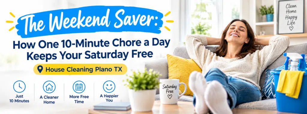 The Weekend Saver: How One 10-Minute Chore a Day Keeps Your Saturday Free | House Cleaning Plano TX 1 The Weekend Saver: 10-Minute Chores | Cleaning Plano TX